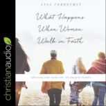 What Happens When Women Walk in Faith..., Lysa M. TerKeurst