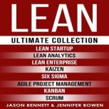 LEAN Ultimate Collection - Lean Startup, Lean Analytics, Lean Enterprise, Kaizen, Six Sigma, Agile Project Management, Kanban, Scrum, Jason Bennett, Jennifer Bowen