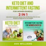 Keto Diet and Intermittent Fasting for Women Bundle, 2 in 1 Intermittent Fasting for Women over 50 With More Than 80 Keto Recipes for Beginners to Lose Weight., Ava Williams