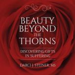 Beauty Beyond The Thorns, Darci J. Steiner