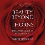 Beauty Beyond The Thorns, Darci J. Steiner