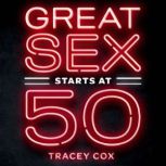 Great Sex Starts at 50 Age-Proof Your Libido & Transform Your Sex Life, Tracey Cox