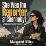She Was the Reporter at Chernobyl, Margaret Ellison
