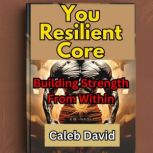 Your Resilient Core, Caleb David