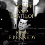 The Life and Death of John F. Kennedy..., Charles River Editors