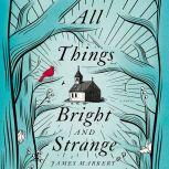 All Things Bright and Strange, James Markert