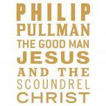 The Good Man Jesus and the Scoundrel Christ, Philip Pullman
