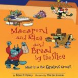 Macaroni and Rice and Bread by the Slice (Revised Edition) What Is in the Grains Group?, Brian P. Cleary