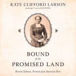 Bound for the Promised Land Harriet Tubman, Portrait of an American Hero, Kate Clifford Larson