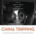China Tripping Encountering the Everyday in the Peoples Republic, Jeremy A. Murray