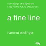 A Fine Line How Design Strategies Are Shaping the Future of Business, Hartmut Esslinger