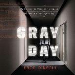 Gray Day My Undercover Mission to Expose America's First Cyber Spy, Eric O'Neill