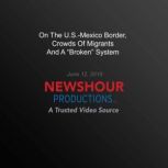 On The U.S.Mexico Border, Crowds Of ..., PBS NewsHour