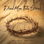 Dead Man Tells Stories, Matthew Murphy