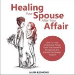 Healing Your Spouse After Your Affair..., Laura Redmond