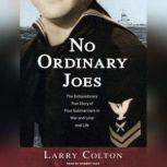 No Ordinary Joes The Extraordinary True Story of Four Submariners in War and Love and Life, Larry Colton