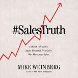 Sales Truth Debunk the Myths. Apply Powerful Principles. Win More New Sales., Mike Weinberg