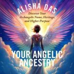 Your Angelic Ancestry, Alisha Das