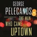 The Man Who Came Uptown, George Pelecanos