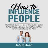 How to Influence People The Ultimate..., Jamie Haas