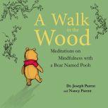 A Walk in the Wood Meditations on Mindfulness with a Bear Named Pooh, Dr. Joseph Parent