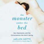 The Monster Under the Bed Sex, Depression, and the Conversations We Arent Having, JoEllen Notte