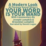 A Modern Look at Florence Scovel Shinn's Your Word Is Your Wand With Commentary By Joseph Lumpkin & Breandan Lumpkin, Florence Scovel Shinn