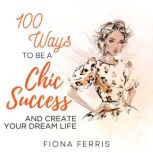 100 Ways to be a Chic Success and Cre..., Fiona Ferris