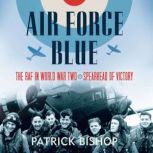 Air Force Blue The RAF in World War Two  Spearhead of Victory, Patrick Bishop