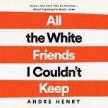 All the White Friends I Couldnt Keep..., Andre Henry