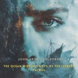 The Ocean Wireless Boys of the Iceber..., John Henry Goldfrap