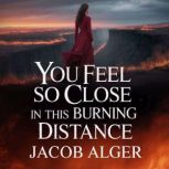 You feel so close in this burning dis..., Jacob Alger