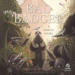 Bad Badger A Family Story, Maryrose Wood
