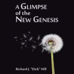 A Glimpse of the New Genesis, Richard J. Dick Hill