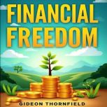 Financial Freedom Your Pathway Throu..., Gideon Thornfield