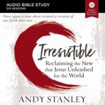 Irresistible: Audio Bible Studies Reclaiming the New That Jesus Unleashed for the World, Andy Stanley
