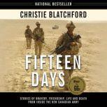 Fifteen Days Stories of Bravery, Friendship, Life and Death from Inside the New Canadian Army, Christie Blatchford