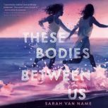 These Bodies Between Us, Sarah Van Name