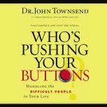 Who's Pushing Your Buttons? Handling the Difficult People in Your Life, John Townsend