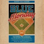Blue Monday The Expos, the Dodgers, and the Home Run That Changed Everything, Danny Gallagher