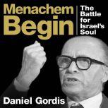 Menachem Begin The Battle for Israel's Soul, Daniel Gordis