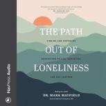 The Path out of Loneliness Finding and Fostering Connection to God, Ourselves, and One Another, Mark Mayfield