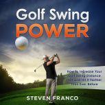 Golf: Swing Power - How to Increase Your Golf Swing Distance 10X and Hit it Farther than Ever Before (golf swing, chip shots, golf putt, lifetime sports, pitch shots, golf basics), Steven Franco
