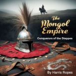 The Mongol Empire, Harris Ropes