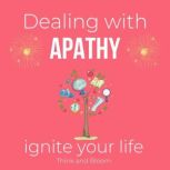 Dealing with apathy Ignite your life ..., ThinkAndBloom