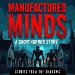 Manufactured Minds. A Short Horror St..., Stories From The Shadows