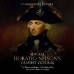Admiral Horatio Nelsons Greatest Vic..., Charles River Editors