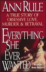 Everything She Ever Wanted A True Story of Obsessive Love Murder and Betrayal