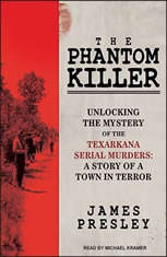 The Phantom Killer Unlocking the Mystery of the Texarkana Serial Murders The Story of a Town in Terror