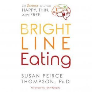 Download Bright Line Eating The Science Of Living Happy Thin Free Audiobook By Susan Peirce Thompson Phd Audiobooksnow Com